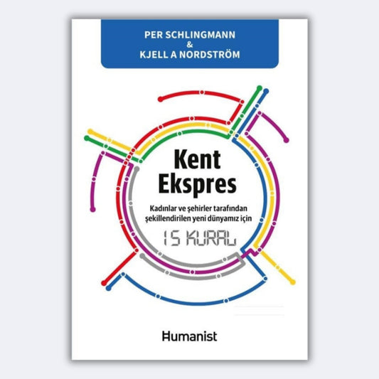 Kent Ekspres Kadınlar ve Şehirler Tarafından Şekillendirilen Yeni Dünyamız İçin 15 Kural - Per Schlingmann, Kjell A. Nordström