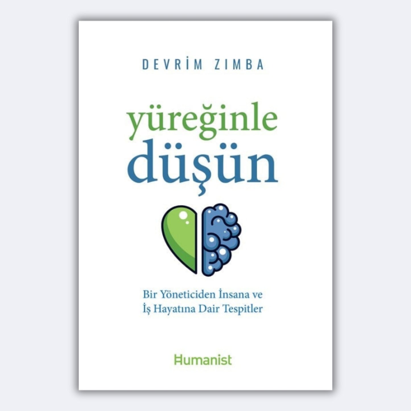 Yüreğinle Düşün Bir Yöneticiden İnsana ve İş Hayatına Dair Tespitler - Devrim Zımba