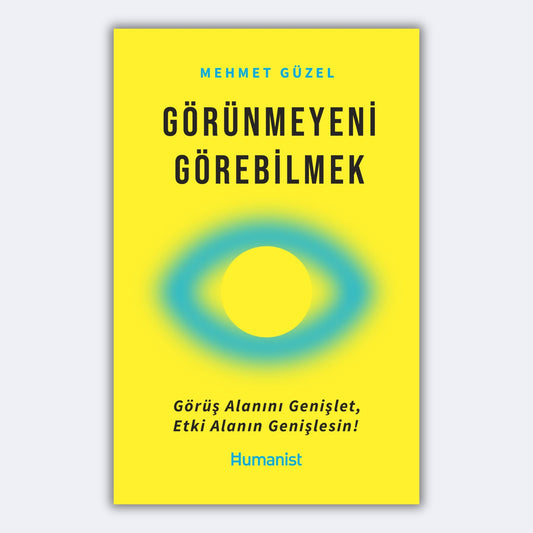 Görünmeyeni Görebilmek - Görüş Alanını Genişlet, Etki Alanın Genişlesin! - Mehmet Güzel